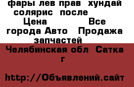 фары лев.прав. хундай солярис. после 2015. › Цена ­ 20 000 - Все города Авто » Продажа запчастей   . Челябинская обл.,Сатка г.